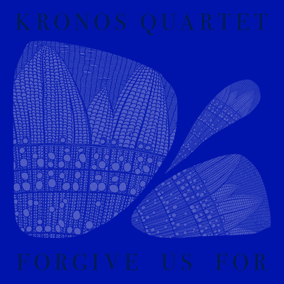 GRAMMY-WINNING KRONOS QUARTET CONFIRMS ANTICIPATED NEW ALBUM FORGIVE US FOR SET FOR DECEMBER 5 VIA PHENOTYPIC RECORDINGS